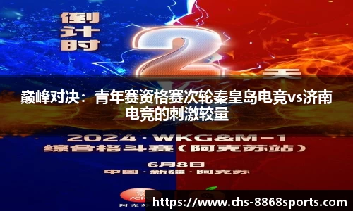 巅峰对决：青年赛资格赛次轮秦皇岛电竞vs济南电竞的刺激较量